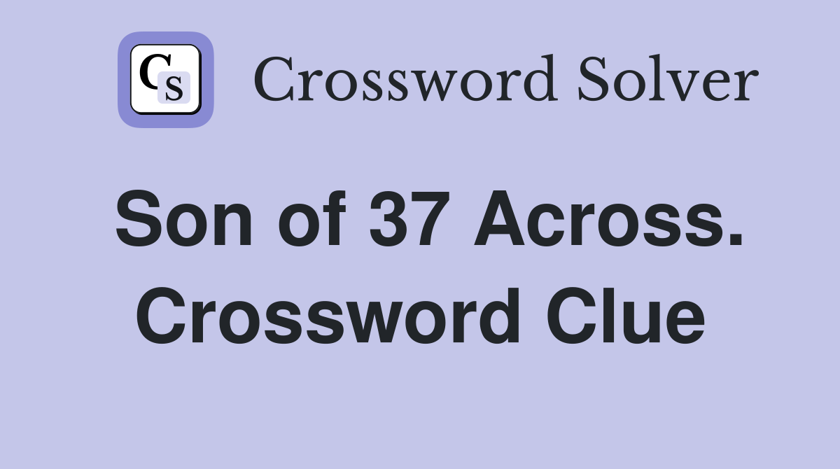 Son of 37 Across. Crossword Clue