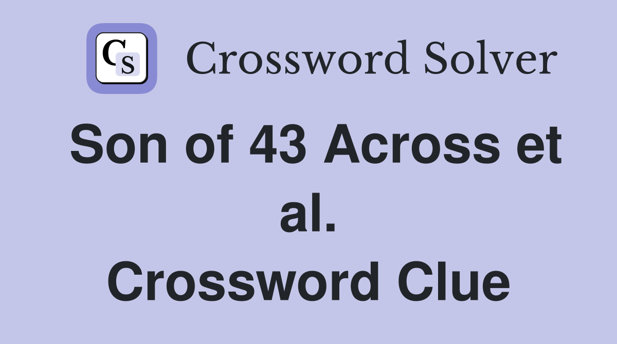 Son of 43 Across et al. Crossword Clue