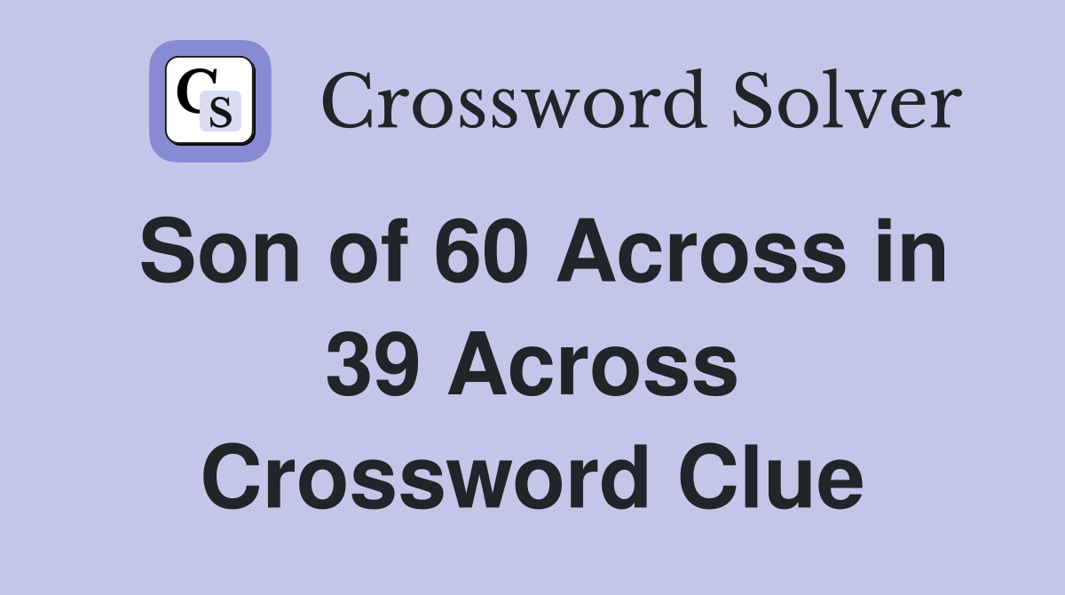 Son of 60 Across in 39 Across Crossword Clue