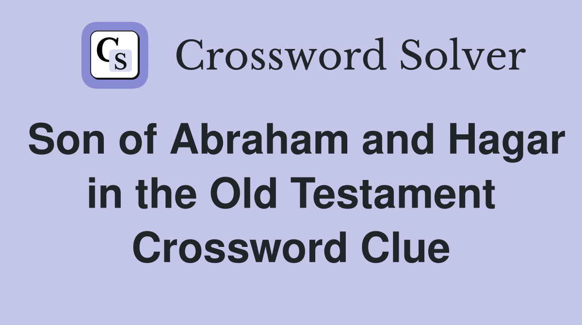 Son of Abraham and Hagar in the Old Testament Crossword Clue