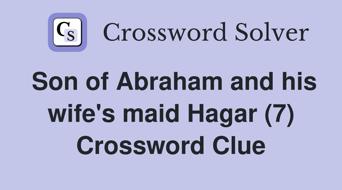 Son of Abraham and his wife's maid Hagar (7) Crossword Clue