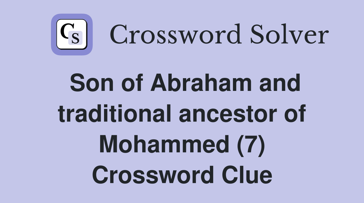 Son of Abraham and traditional ancestor of Mohammed (7) Crossword Clue