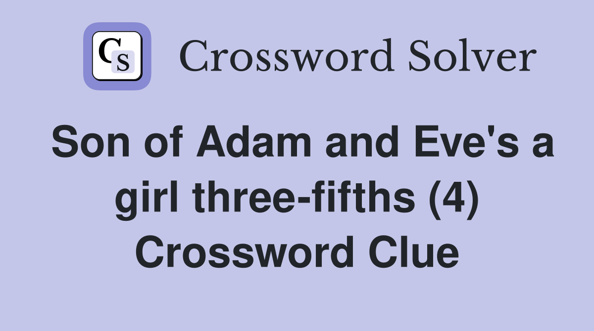 Son of Adam and Eve's a girl three-fifths (4) Crossword Clue