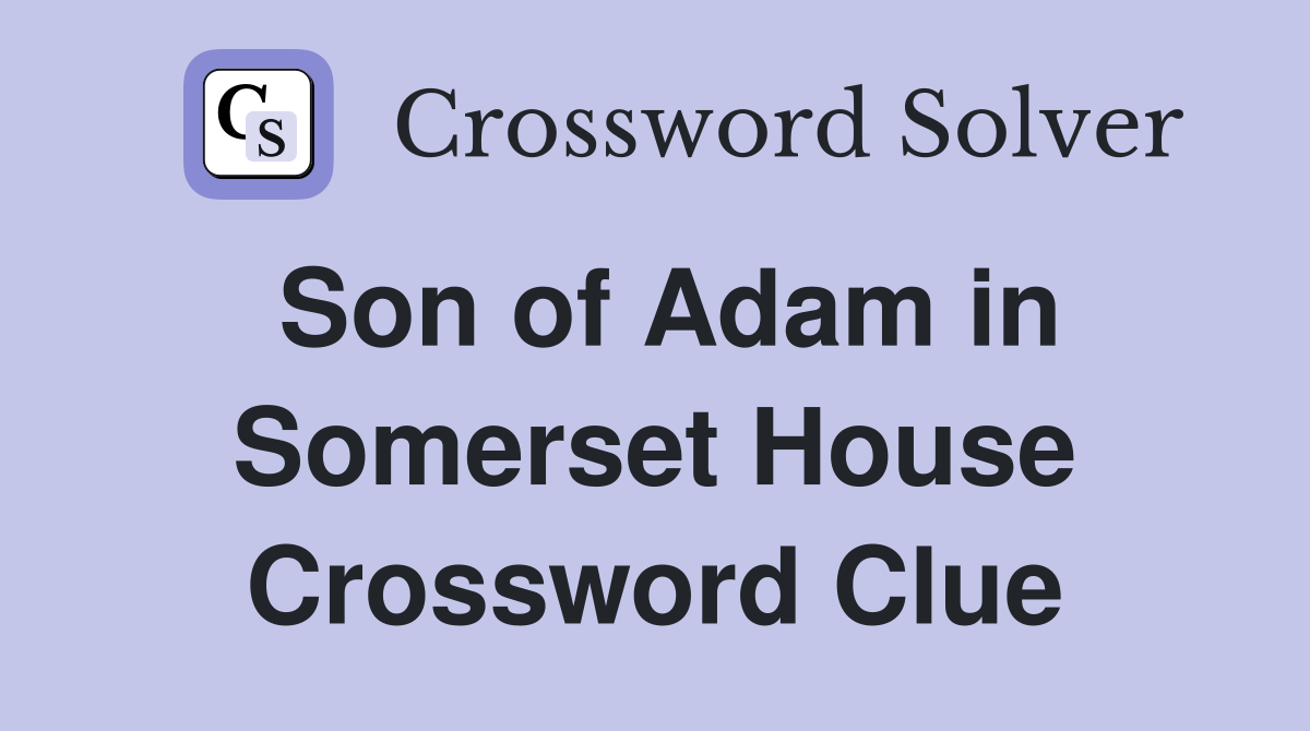 Son of Adam in Somerset House Crossword Clue