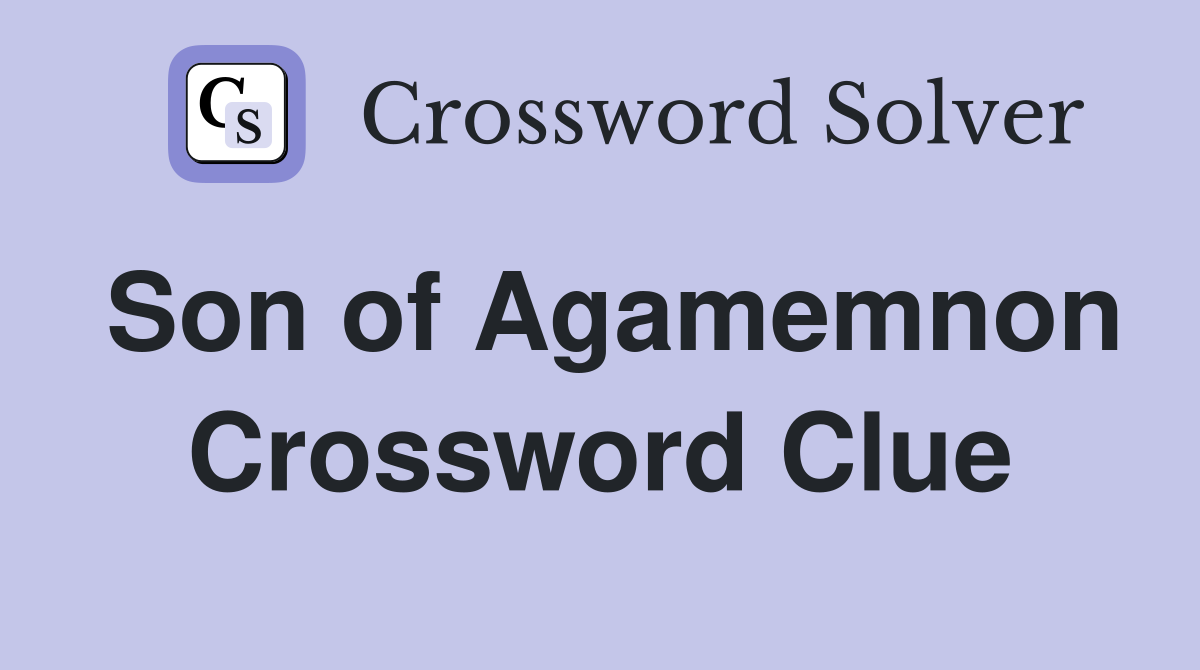 Son of Agamemnon Crossword Clue