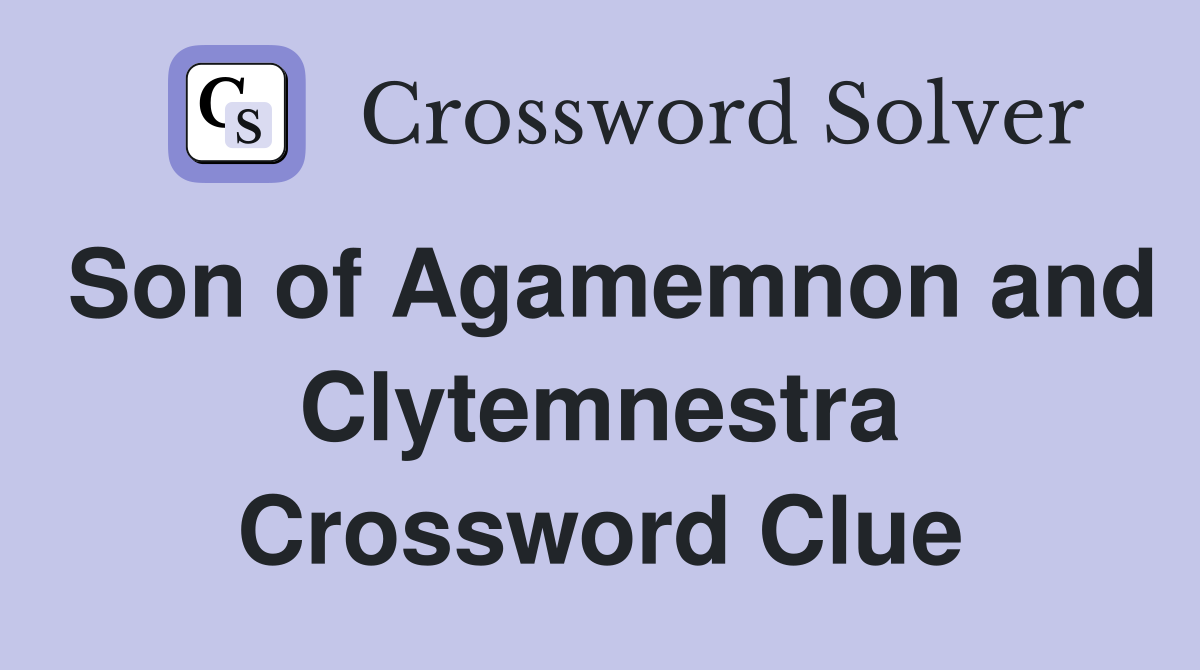 Son of Agamemnon and Clytemnestra Crossword Clue
