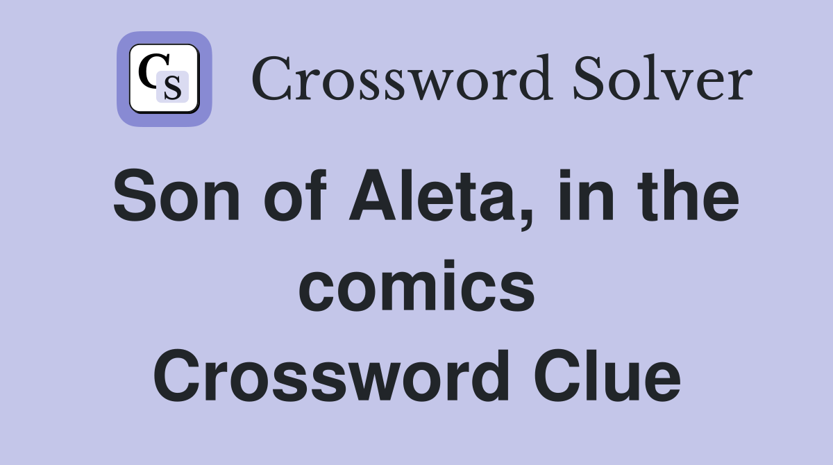 Son of Aleta, in the comics Crossword Clue