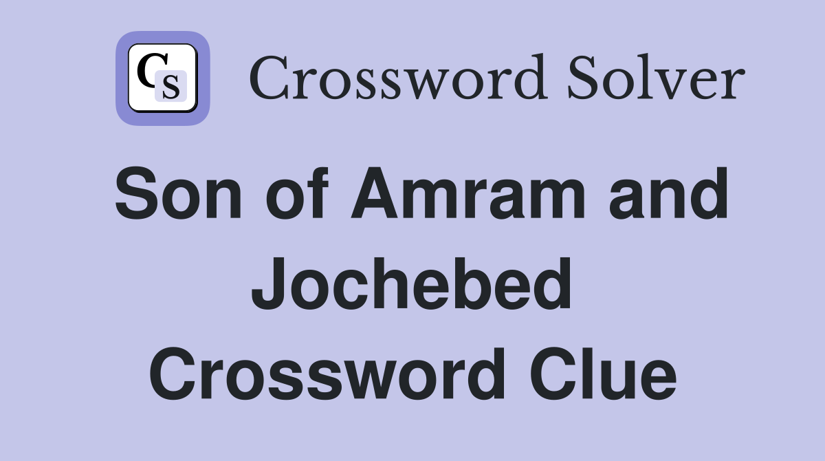 Son of Amram and Jochebed Crossword Clue