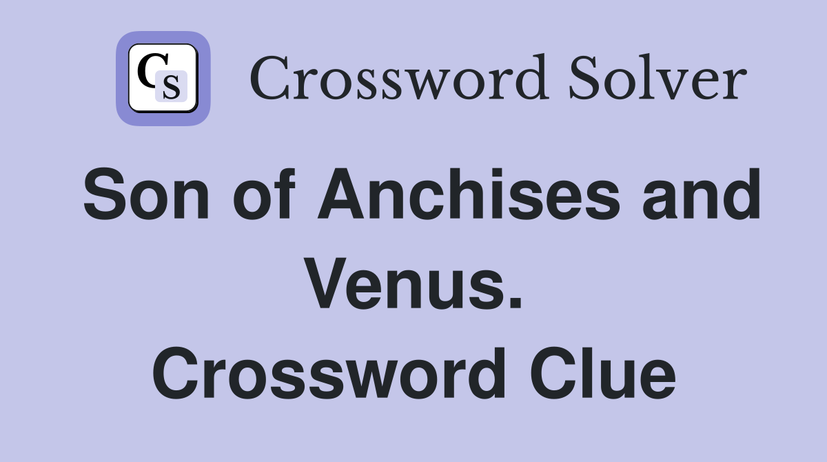 Son of Anchises and Venus. Crossword Clue