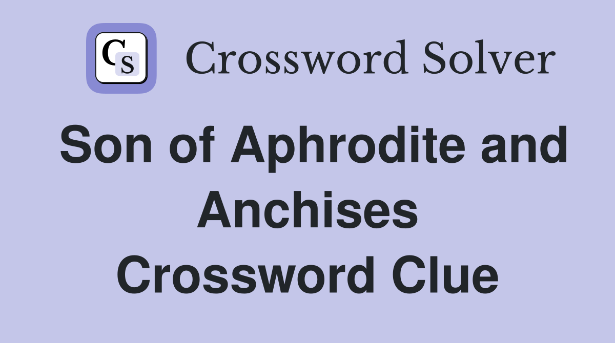 Son of Aphrodite and Anchises Crossword Clue