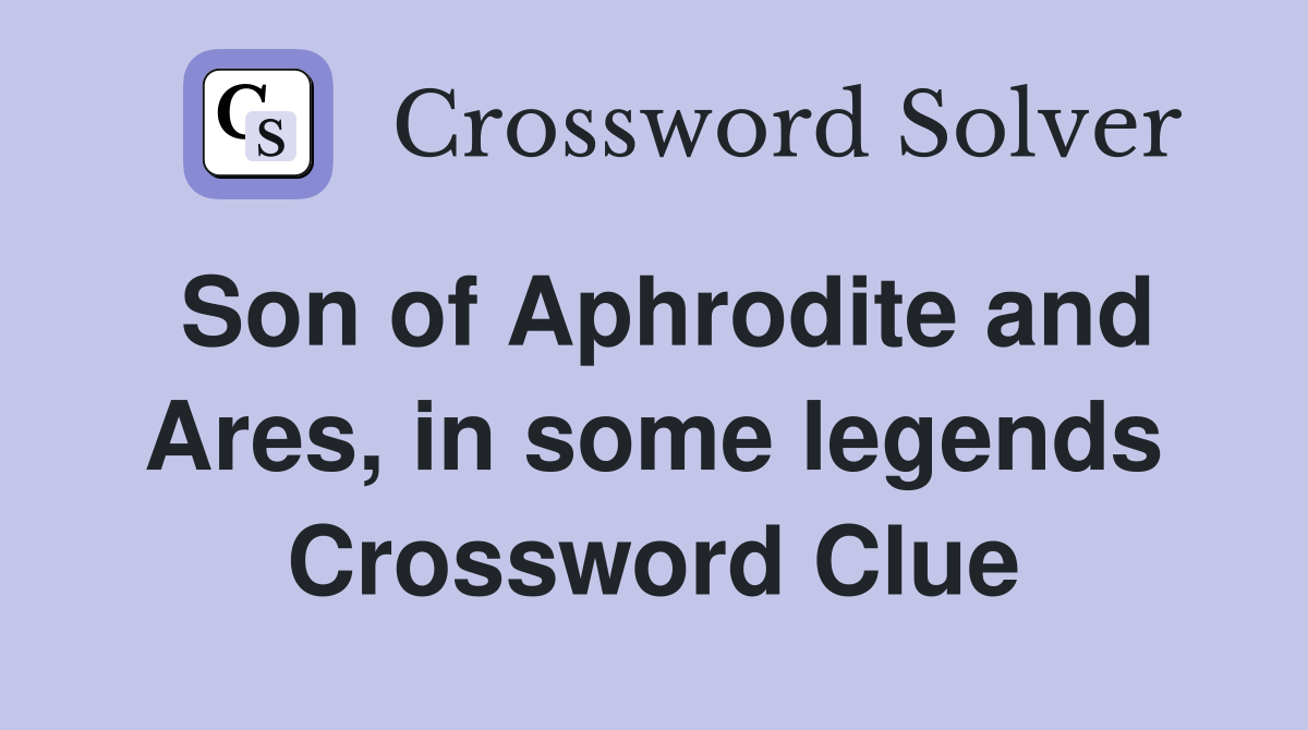 Son of Aphrodite and Ares, in some legends Crossword Clue