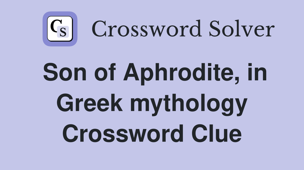 Son of Aphrodite, in Greek mythology Crossword Clue