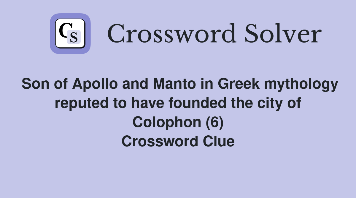 Son of Apollo and Manto in Greek mythology reputed to have founded the city of Colophon (6) Crossword Clue