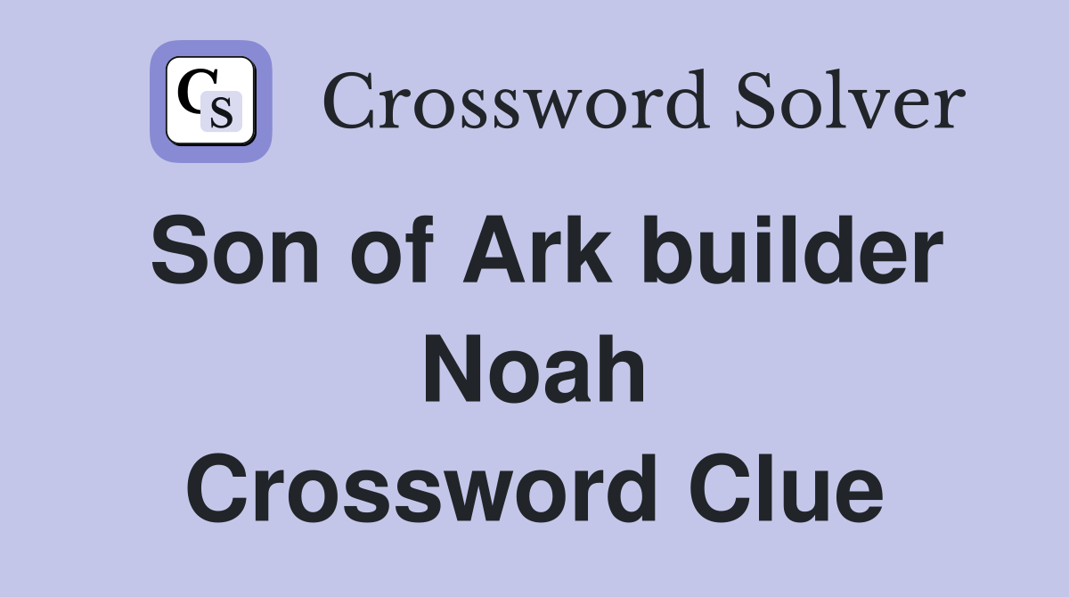 Son of Ark builder Noah Crossword Clue