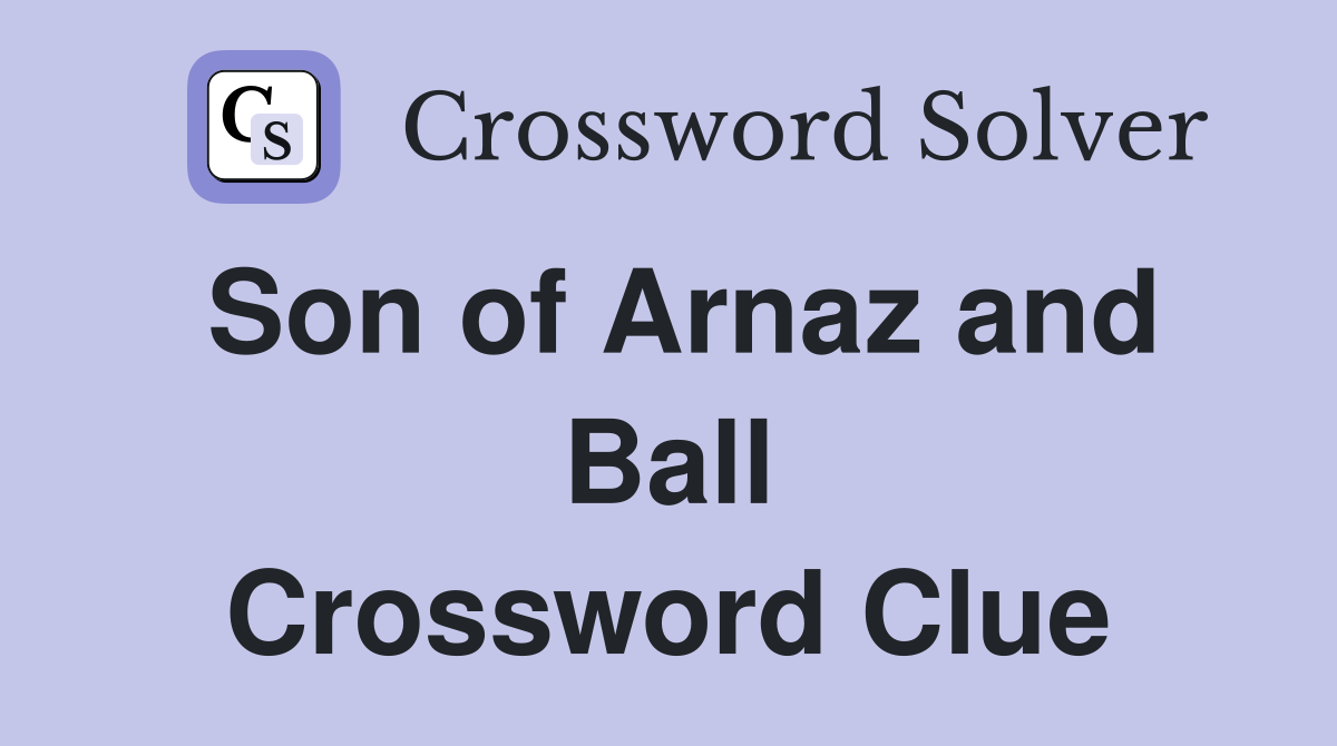 Son of Arnaz and Ball Crossword Clue