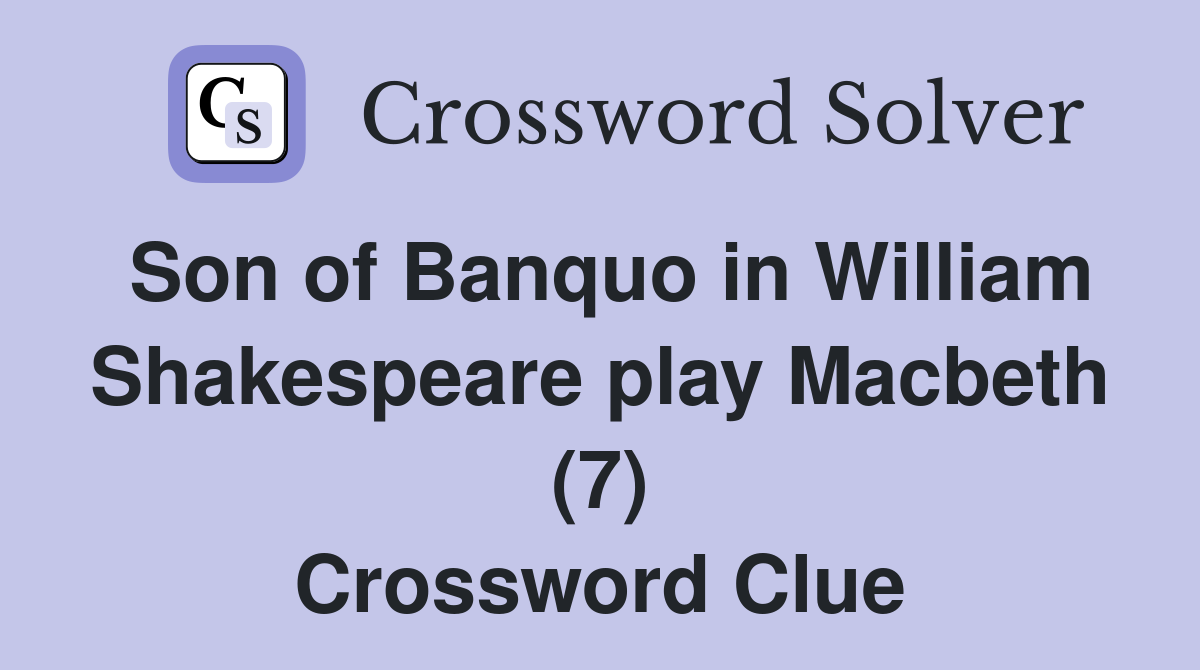 Son of Banquo in William Shakespeare play Macbeth (7) Crossword Clue