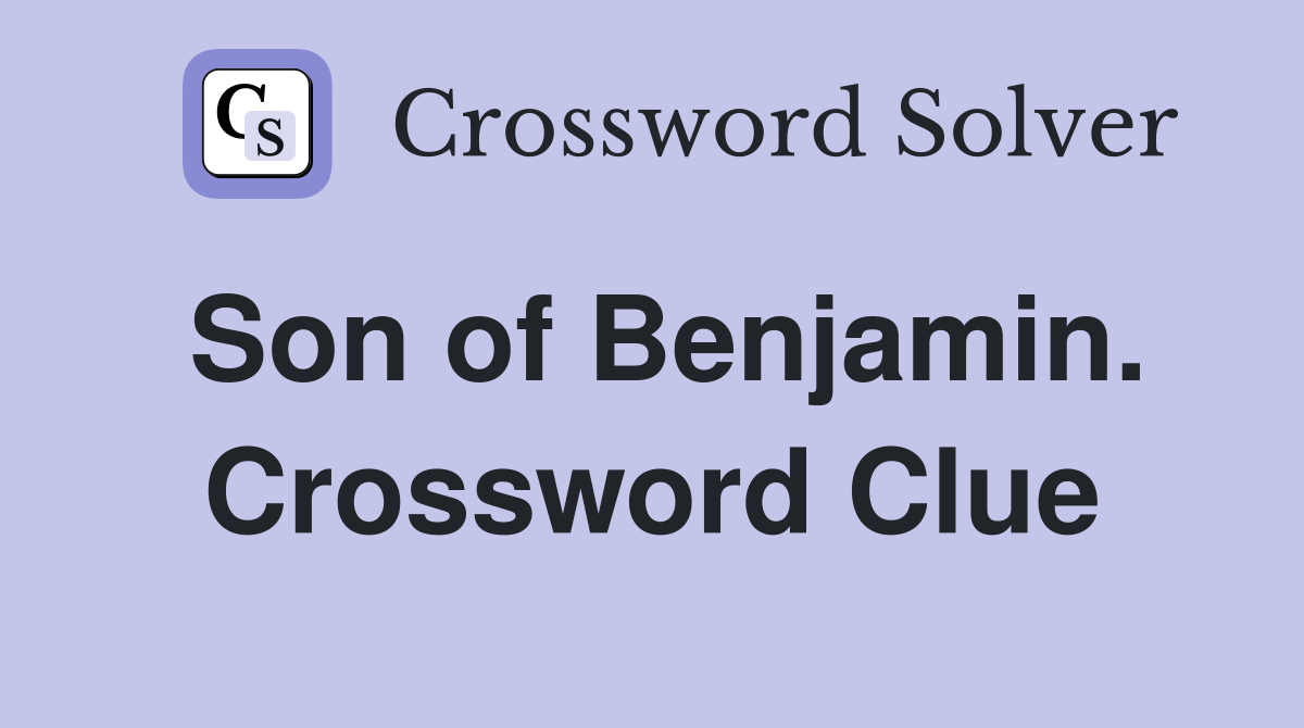 Son of Benjamin. Crossword Clue