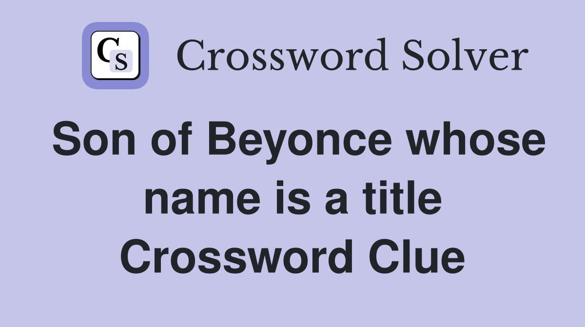 Son of Beyonce whose name is a title Crossword Clue