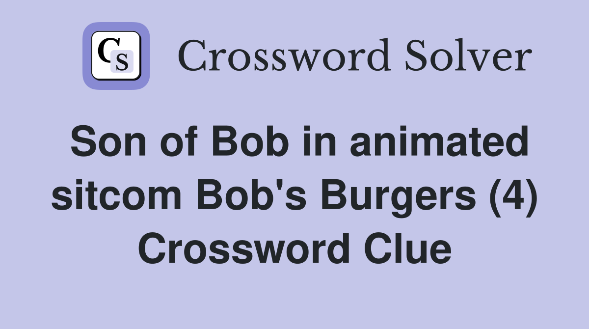 Son of Bob in animated sitcom Bob's Burgers (4) Crossword Clue