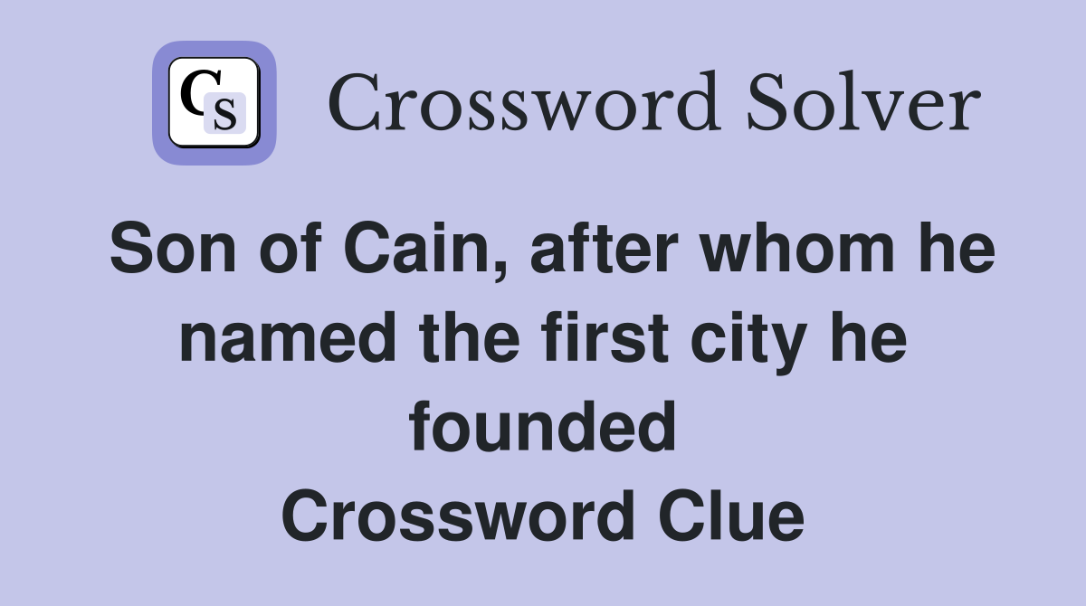 Son of Cain, after whom he named the first city he founded Crossword Clue