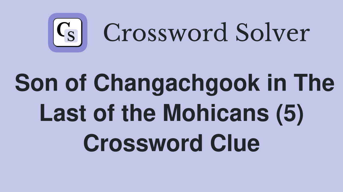 Son of Changachgook in The Last of the Mohicans (5) Crossword Clue