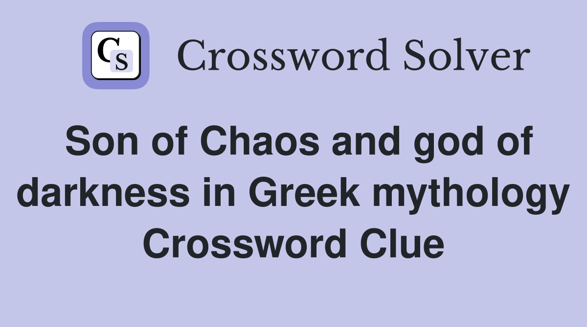 Son of Chaos and god of darkness in Greek mythology Crossword Clue