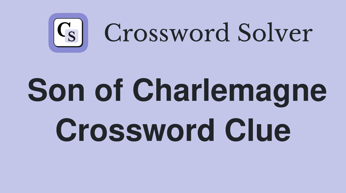 Son of Charlemagne Crossword Clue