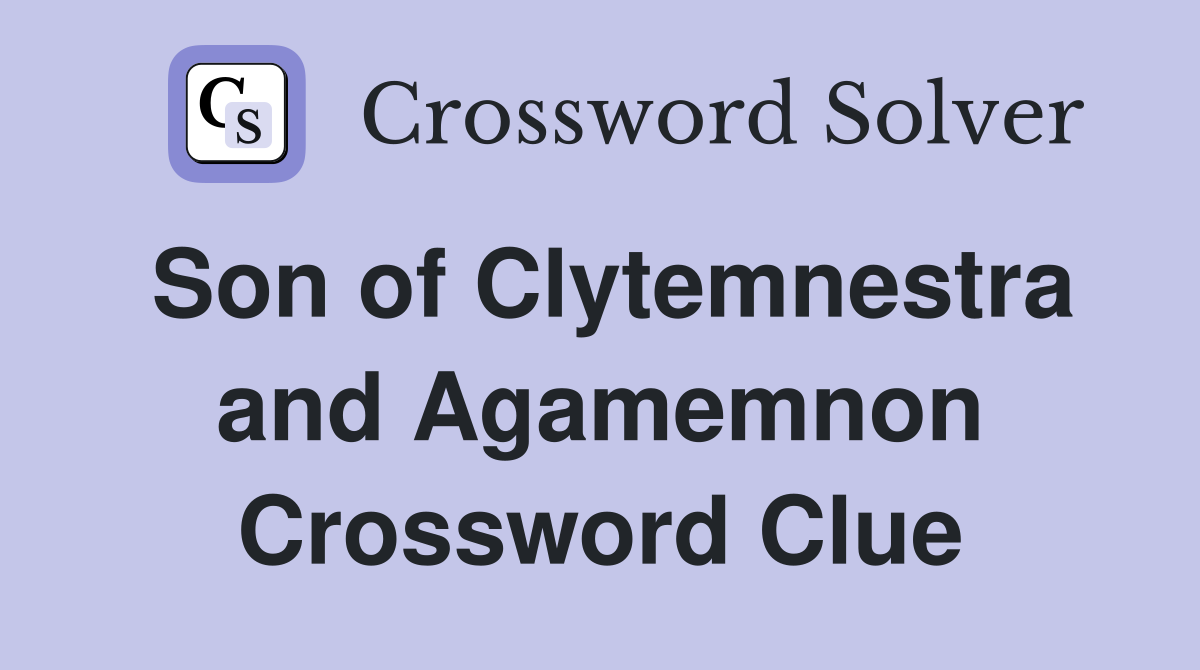 Son of Clytemnestra and Agamemnon Crossword Clue