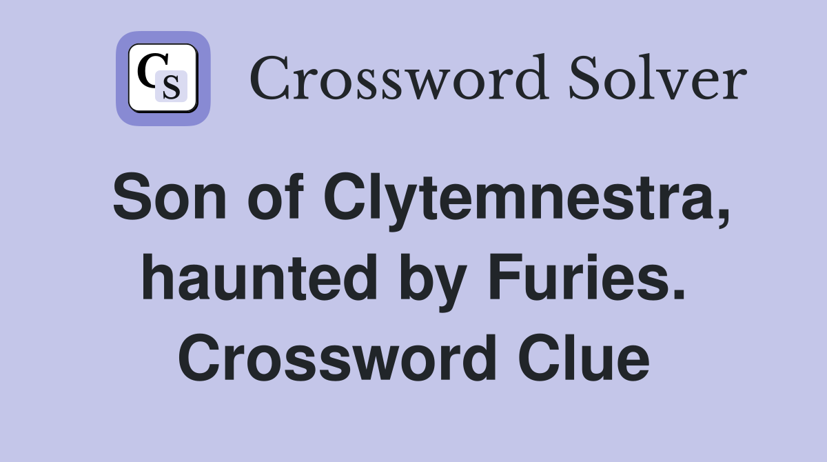 Son of Clytemnestra, haunted by Furies. Crossword Clue