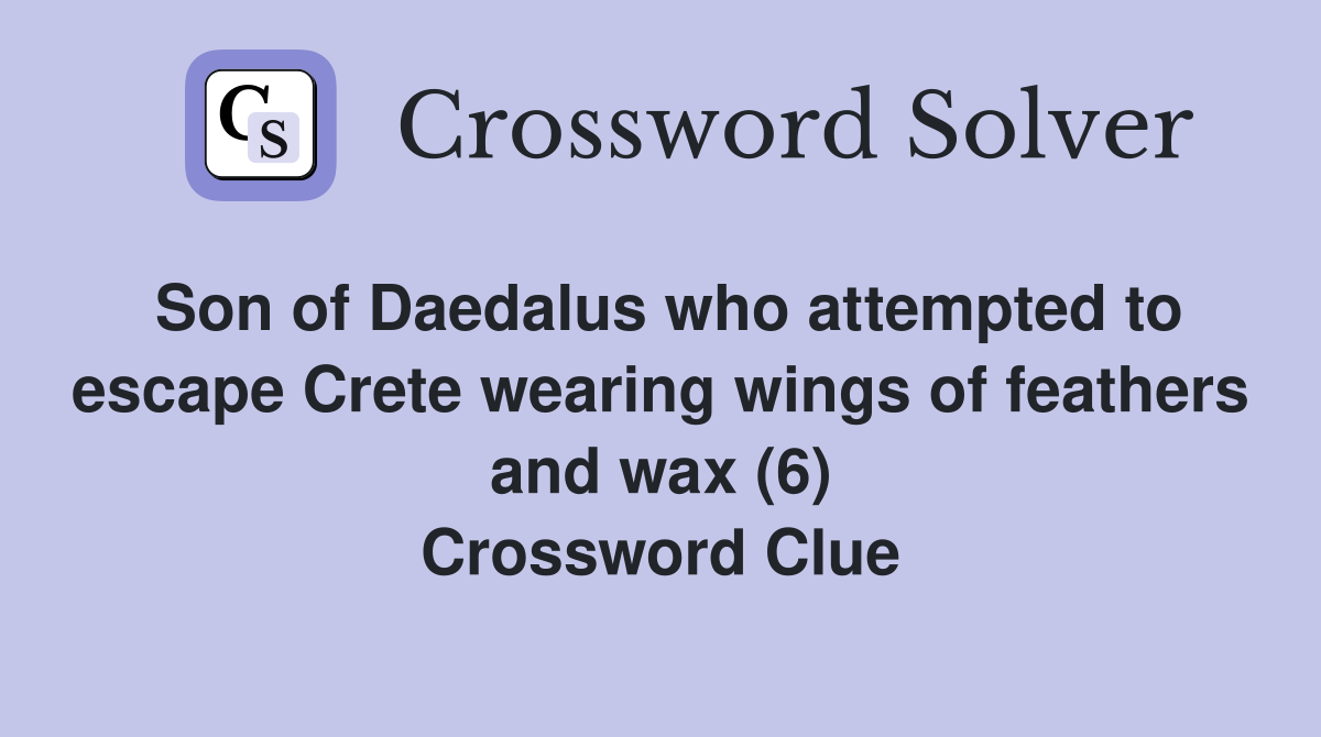 Son of Daedalus who attempted to escape Crete wearing wings of feathers and wax (6) Crossword Clue