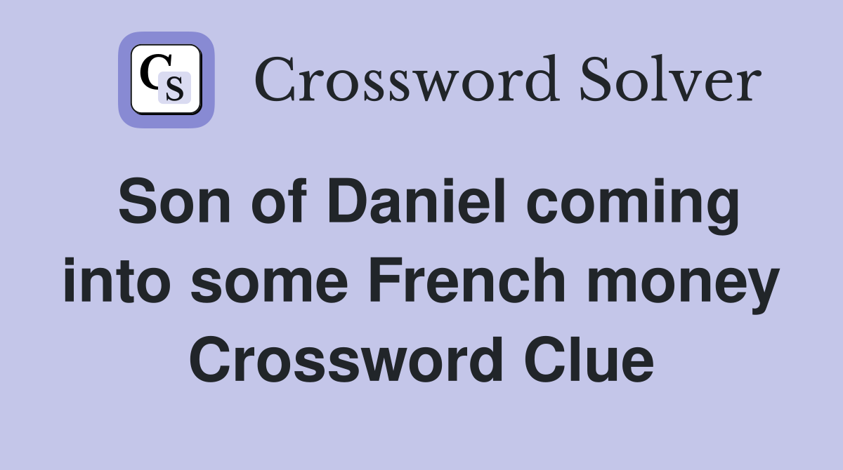 Son of Daniel coming into some French money Crossword Clue