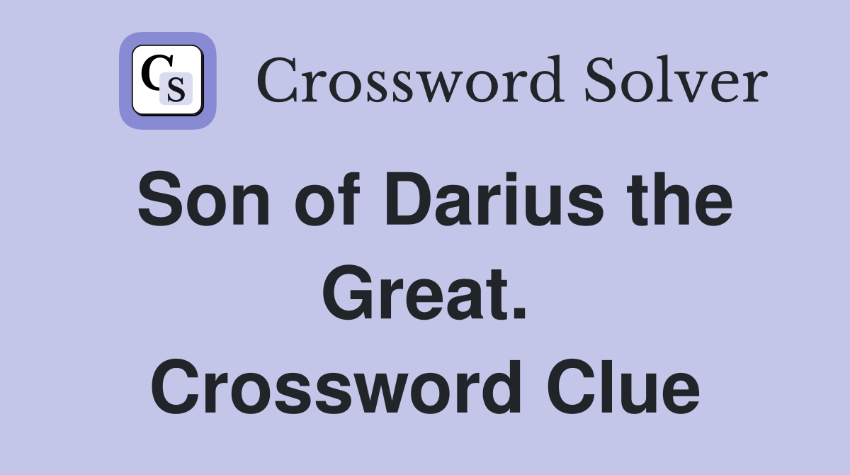 Son of Darius the Great. Crossword Clue