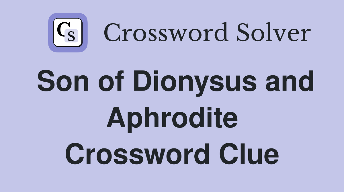 Son of Dionysus and Aphrodite Crossword Clue