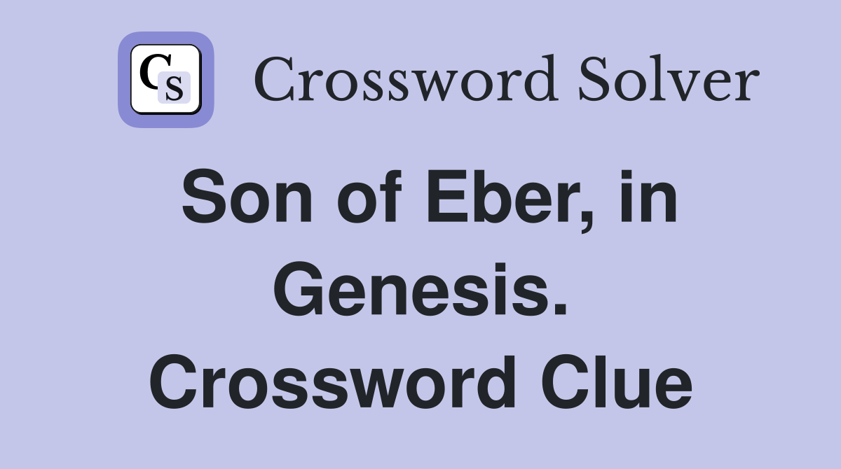 Son of Eber, in Genesis. Crossword Clue
