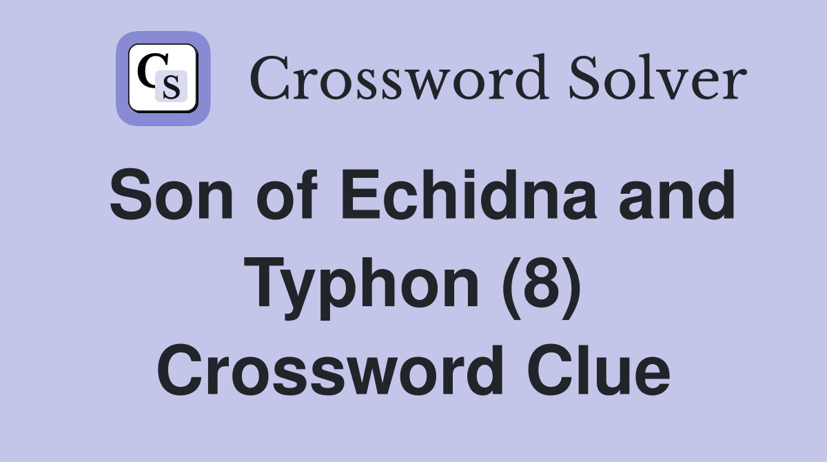 Son of Echidna and Typhon (8) Crossword Clue