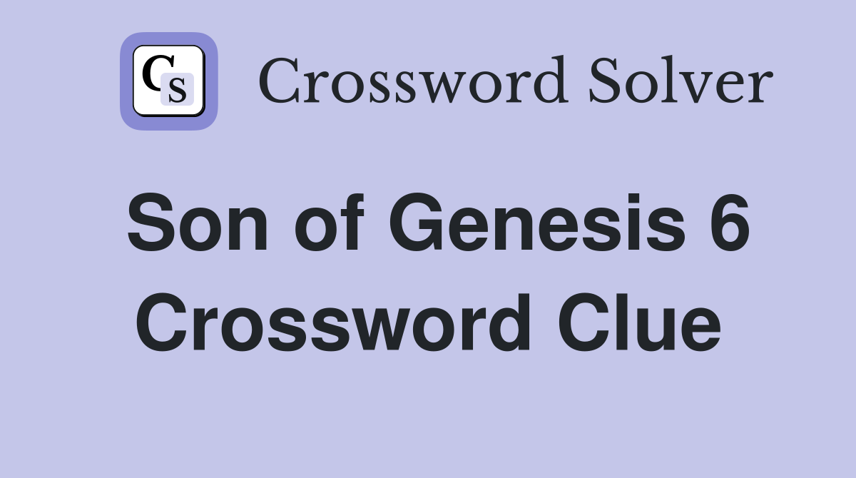 Son of Genesis 6 Crossword Clue
