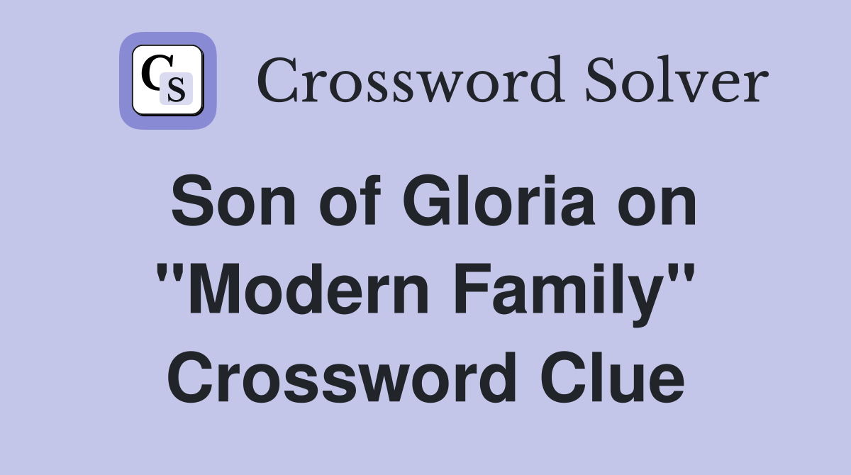 Son of Gloria on "Modern Family" Crossword Clue