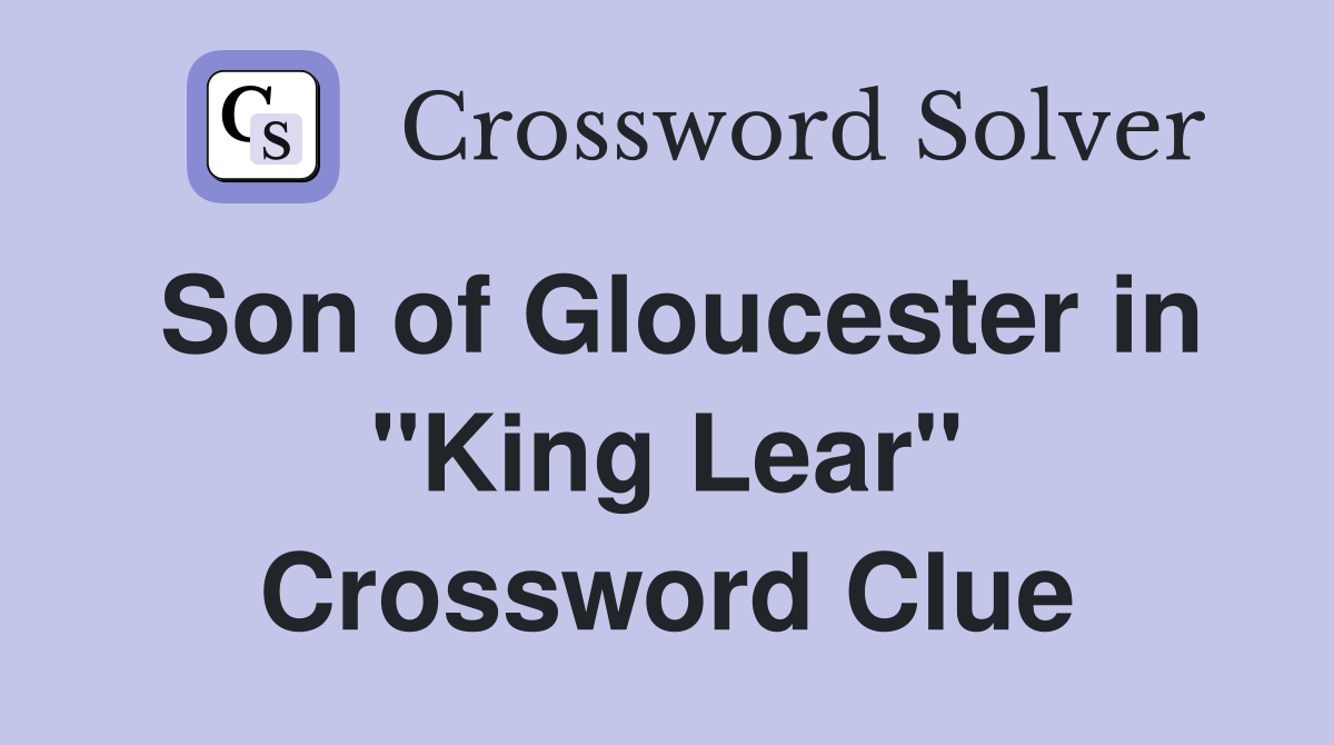 Son of Gloucester in "King Lear" Crossword Clue