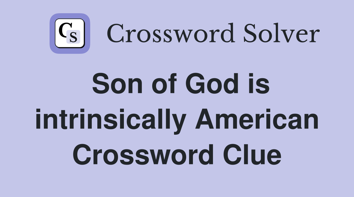 Son of God is intrinsically American Crossword Clue