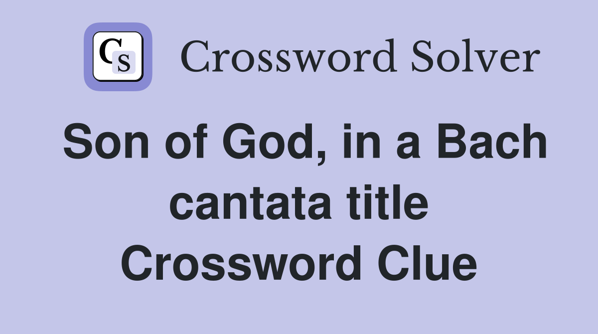 Son of God, in a Bach cantata title Crossword Clue