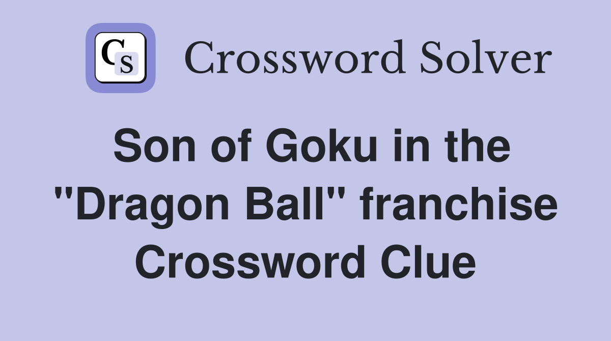 Son of Goku in the "Dragon Ball" franchise Crossword Clue