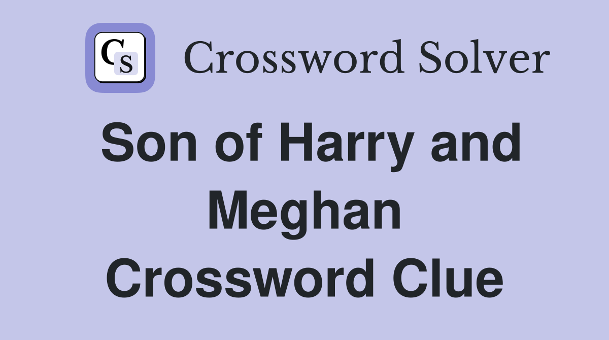 Son of Harry and Meghan Crossword Clue