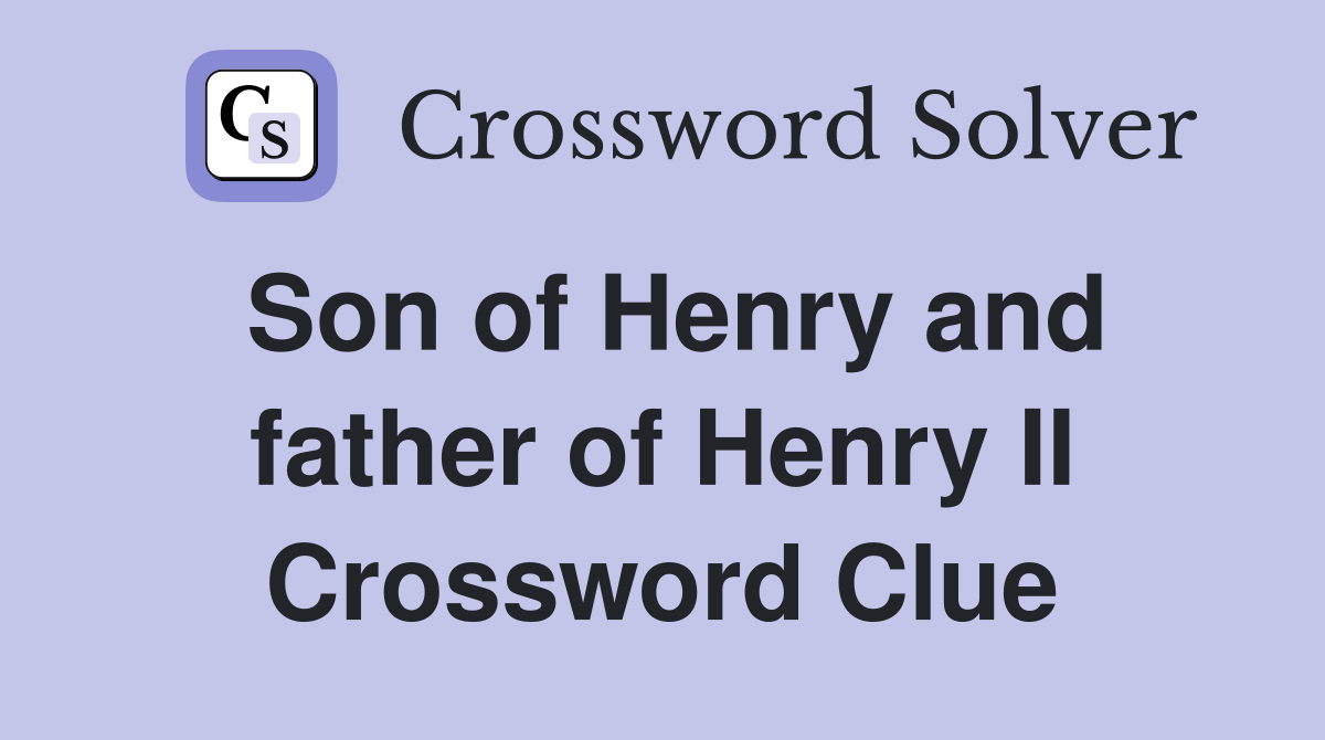 Son of Henry and father of Henry II Crossword Clue