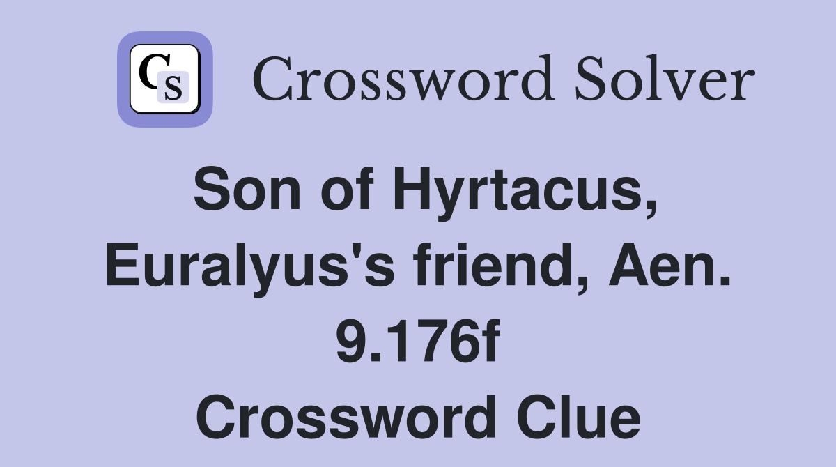 Son of Hyrtacus, Euralyus's friend, Aen. 9.176f Crossword Clue