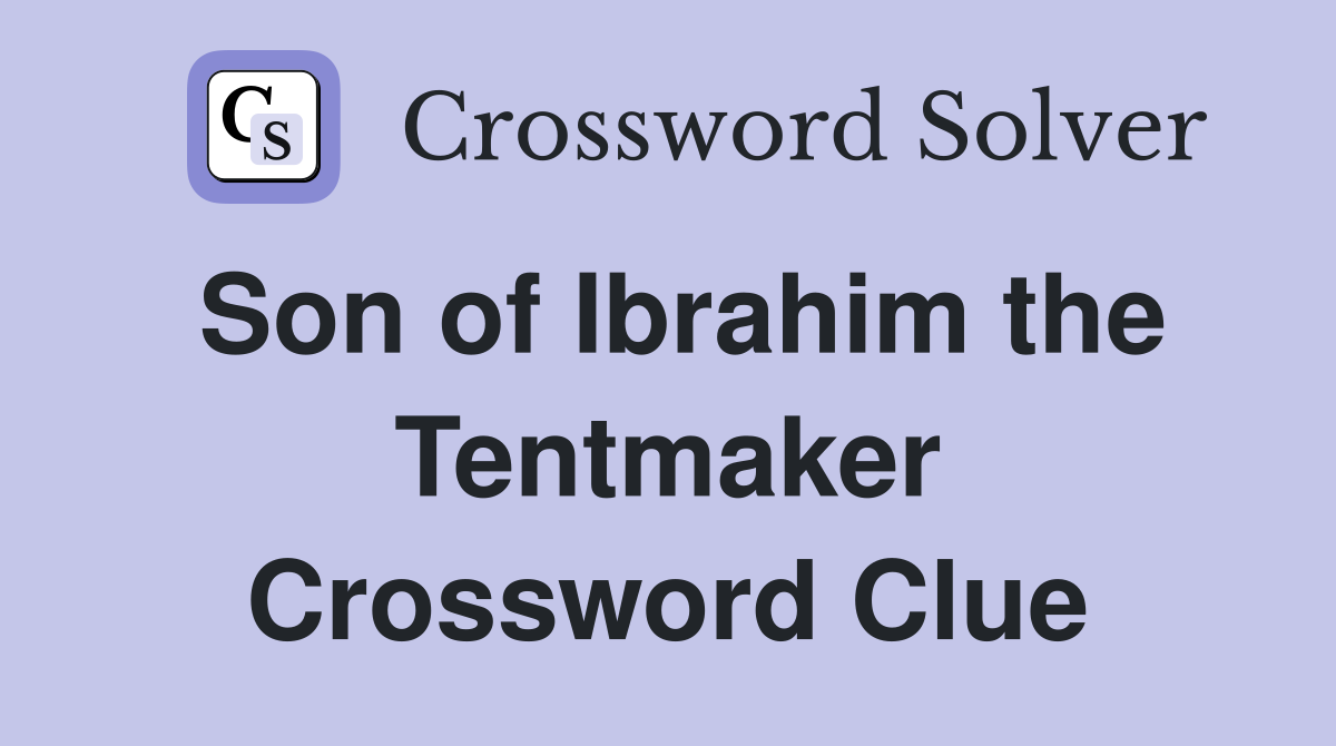 Son of Ibrahim the Tentmaker Crossword Clue