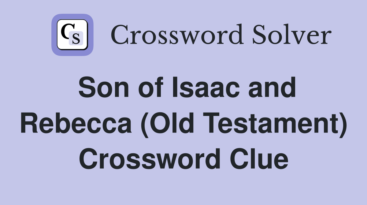 Son of Isaac and Rebecca (Old Testament) Crossword Clue