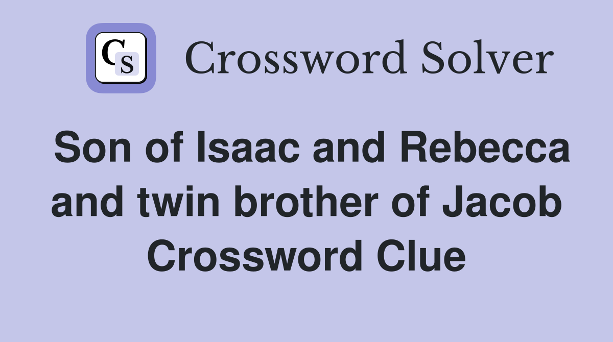 Son of Isaac and Rebecca and twin brother of Jacob Crossword Clue
