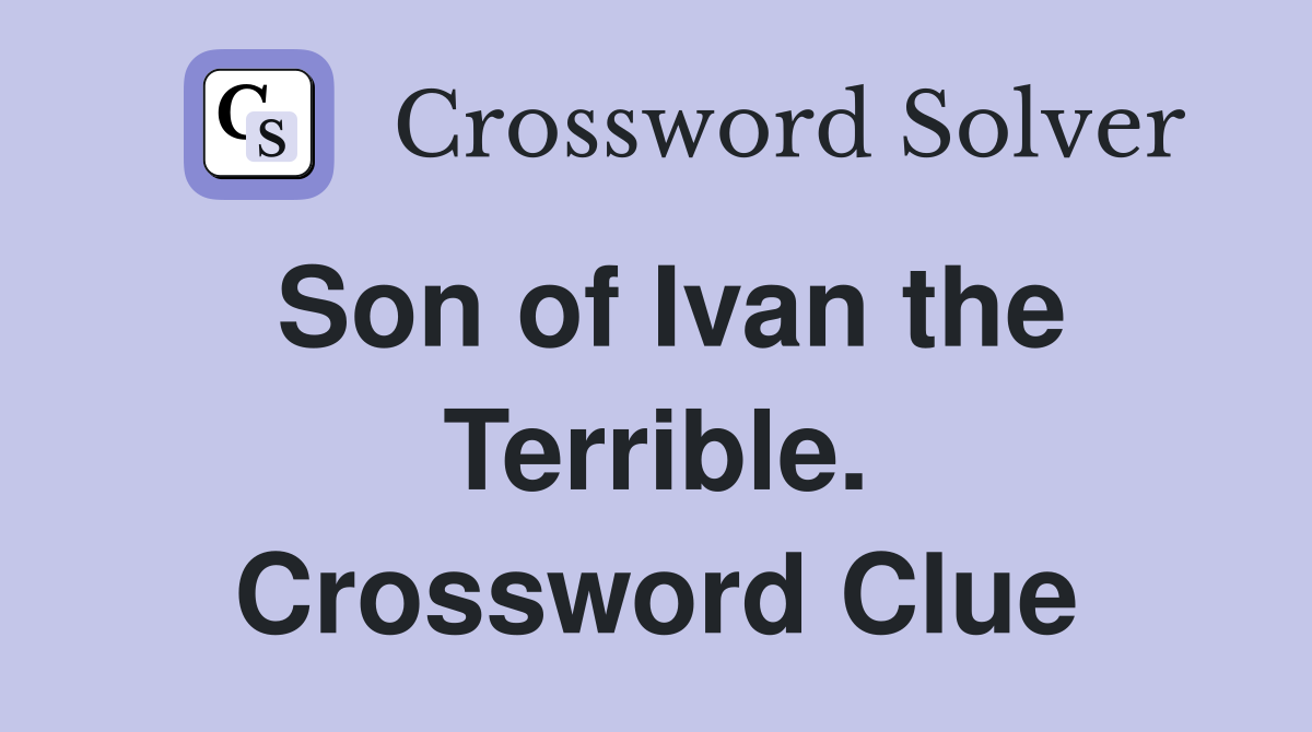 Son of Ivan the Terrible. Crossword Clue