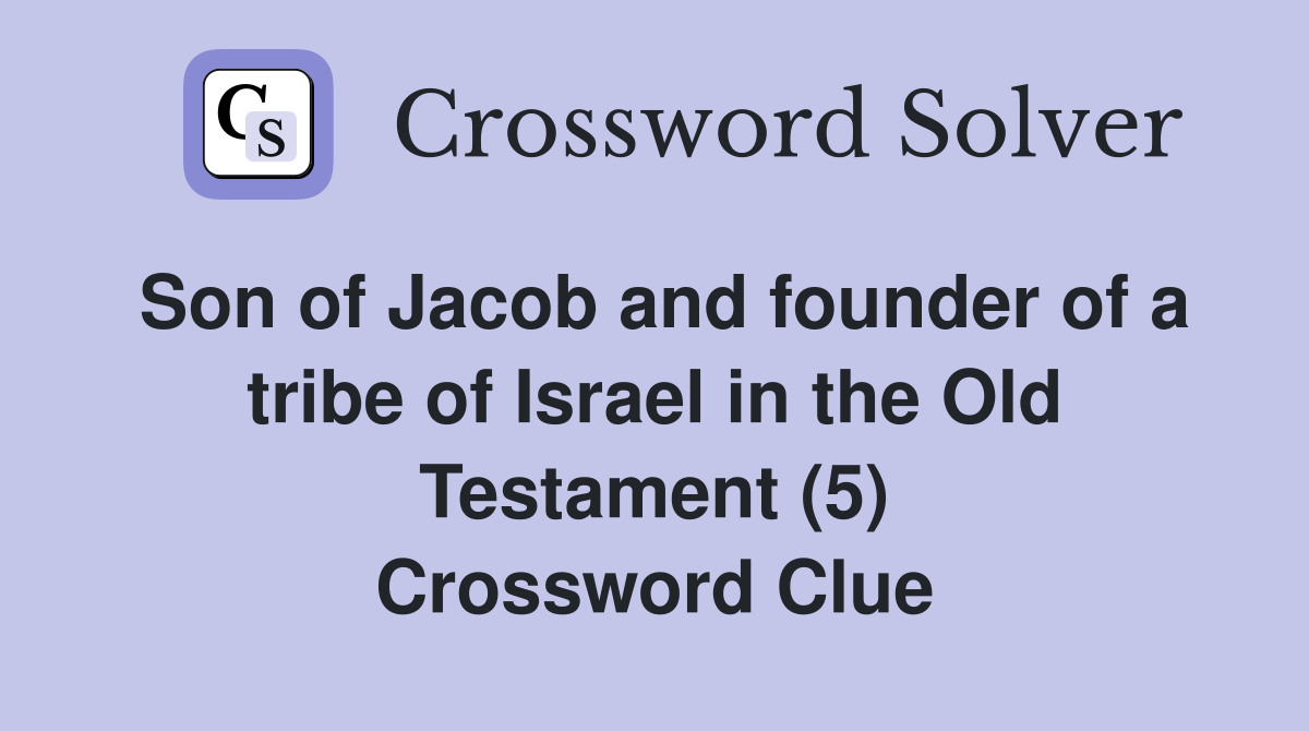 Son of Jacob and founder of a tribe of Israel in the Old Testament (5) Crossword Clue