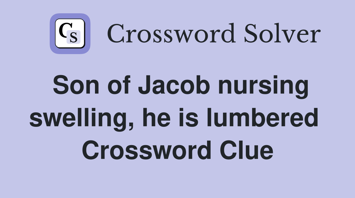 Son of Jacob nursing swelling, he is lumbered  Crossword Clue